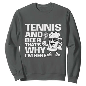 Funny Tennis And Beer That Is Why I Am Here Sweatshirt TS12 Dark Heather Print Your Wear