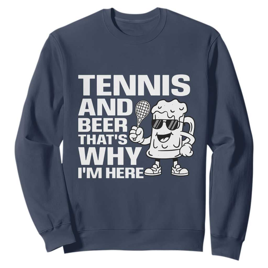 Funny Tennis And Beer That Is Why I Am Here Sweatshirt TS12 Navy Print Your Wear