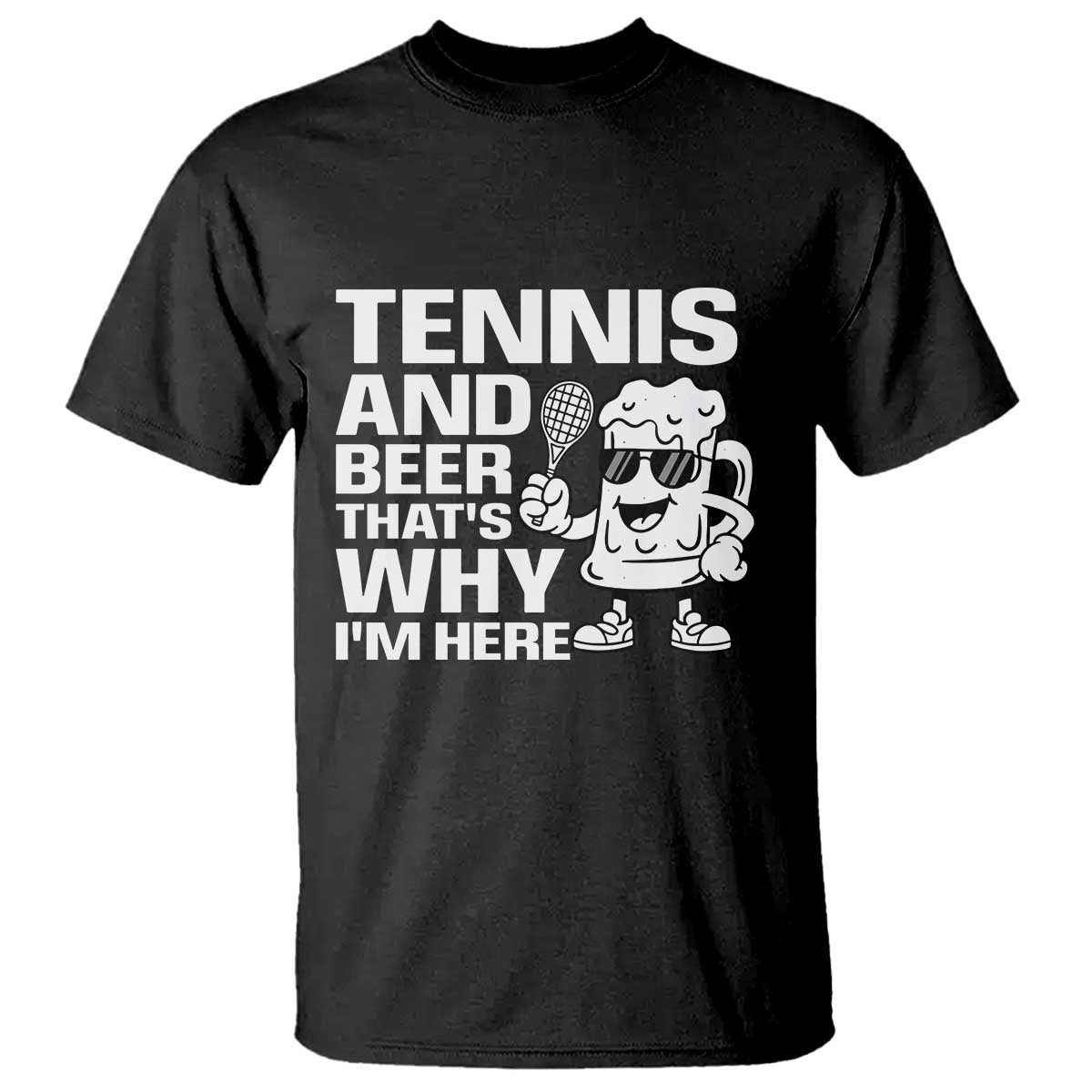 Funny Tennis And Beer That Is Why I Am Here T Shirt TS12 Black Print Your Wear