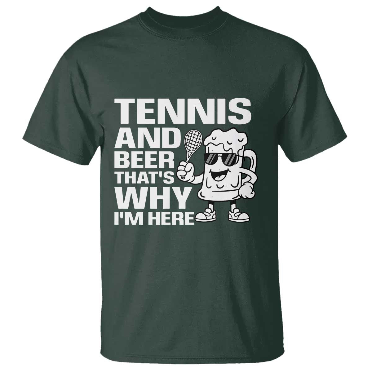 Funny Tennis And Beer That Is Why I Am Here T Shirt TS12 Dark Forest Green Print Your Wear