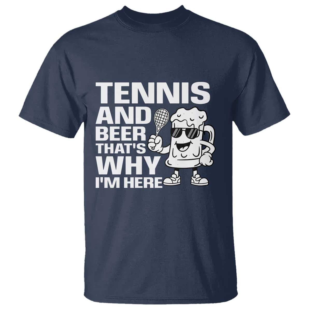 Funny Tennis And Beer That Is Why I Am Here T Shirt TS12 Navy Print Your Wear