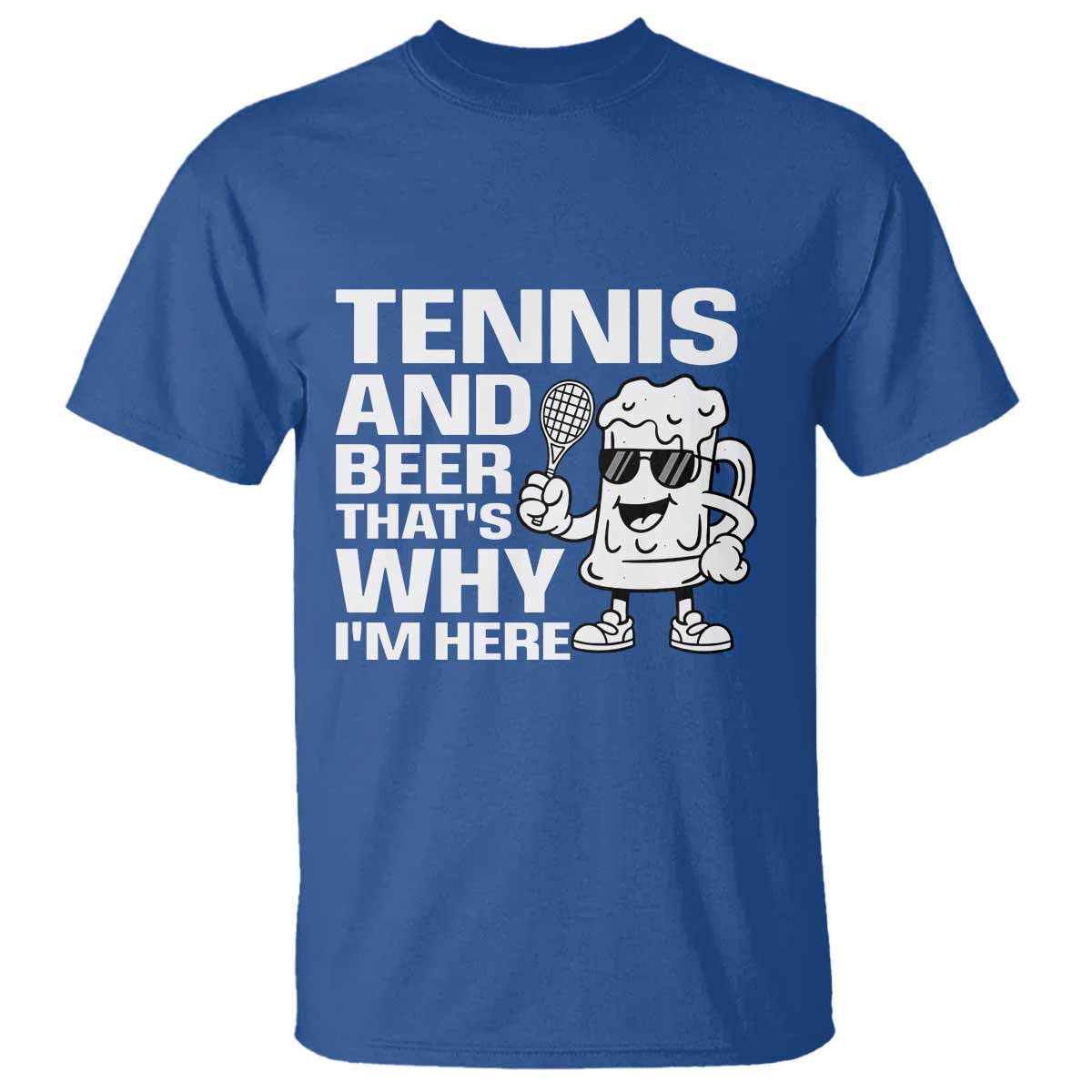 Funny Tennis And Beer That Is Why I Am Here T Shirt TS12 Royal Blue Print Your Wear