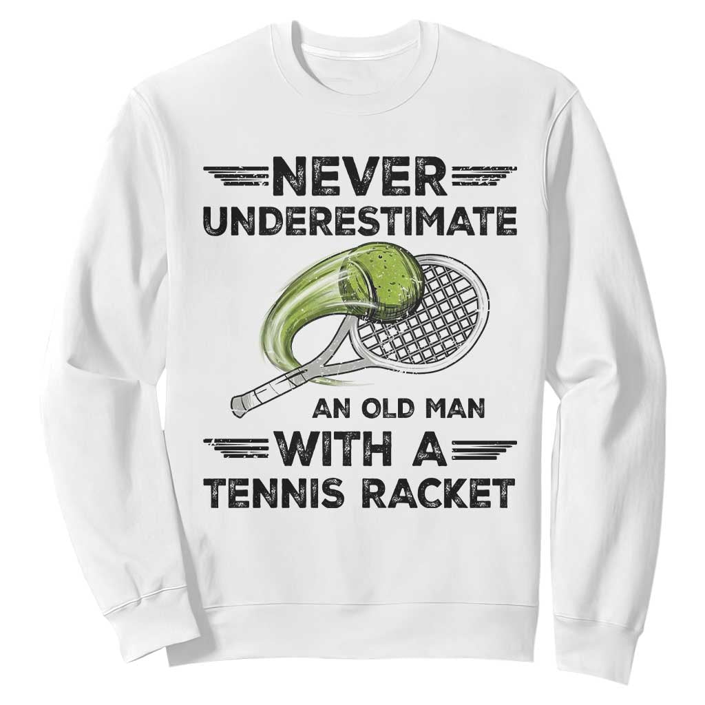 Funny Tennis Quote Sweatshirt Never Underestimate An Old Man With A Tennis Racket TS12 White Print Your Wear