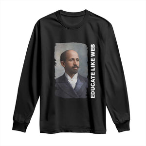 Educate Like W E B Long Sleeve Shirt African American Heritage TS12 Black Print Your Wear