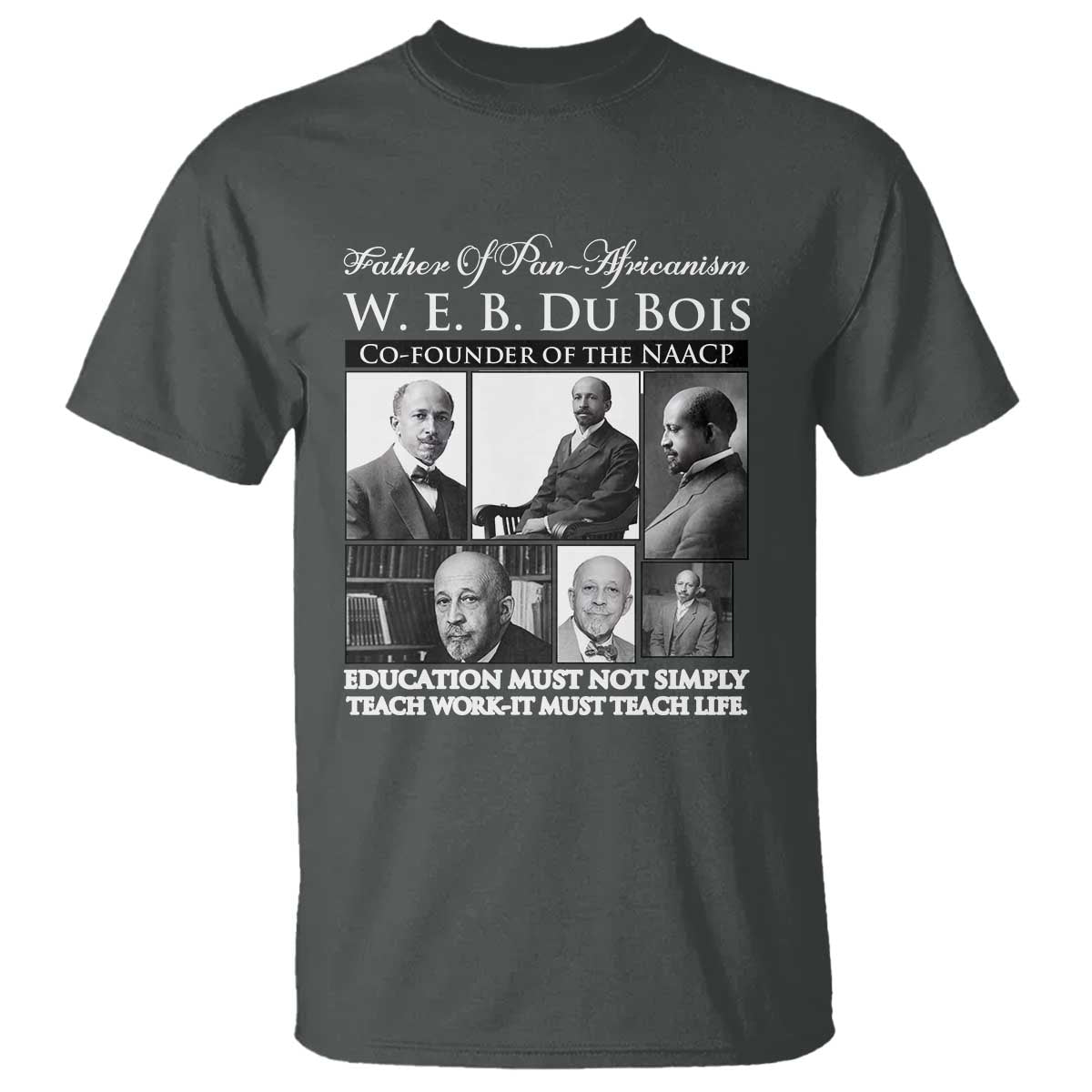 W E B Du Bois T Shirt Education Must Teach Life Quote TS12 Dark Heather Print Your Wear