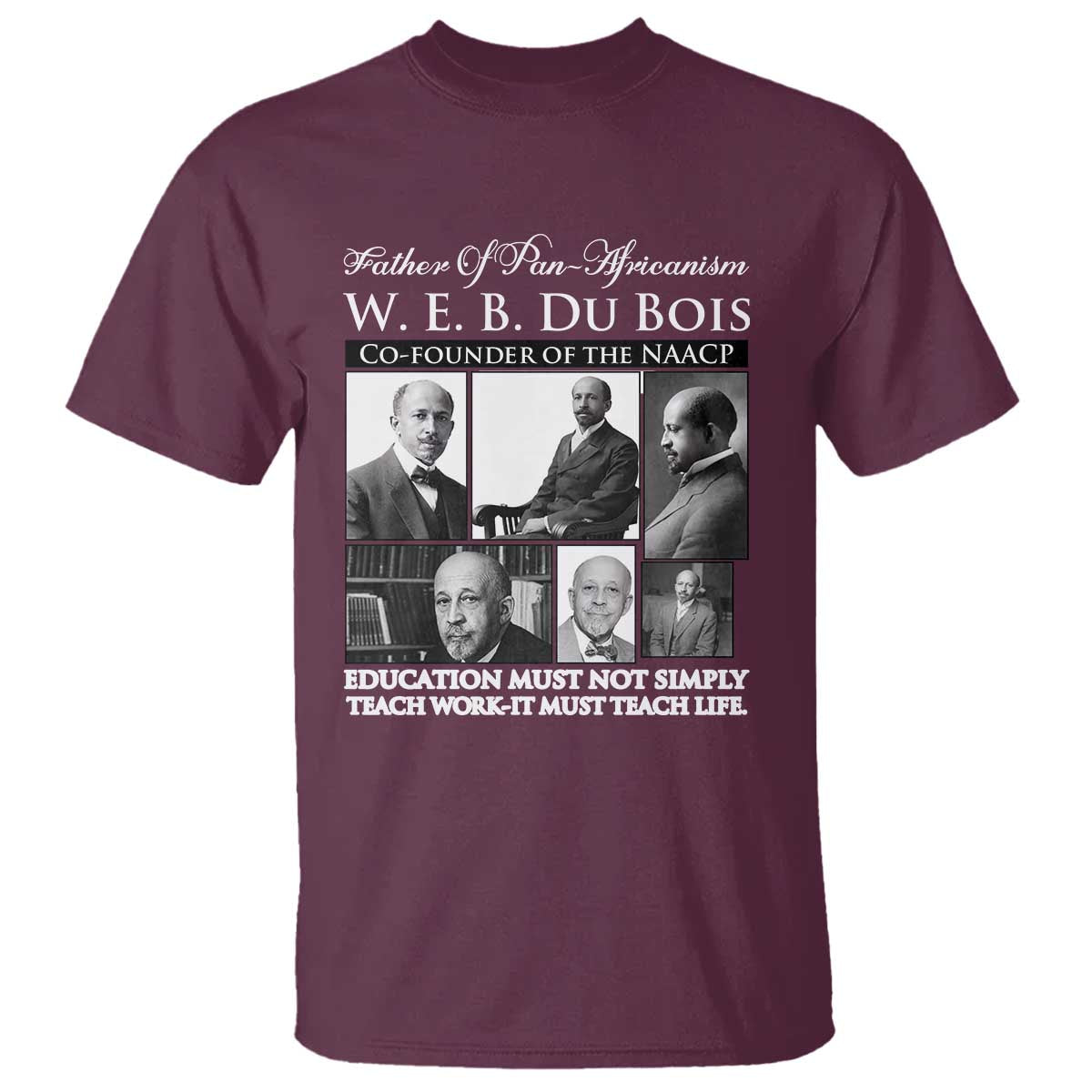 W E B Du Bois T Shirt Education Must Teach Life Quote TS12 Maroon Print Your Wear