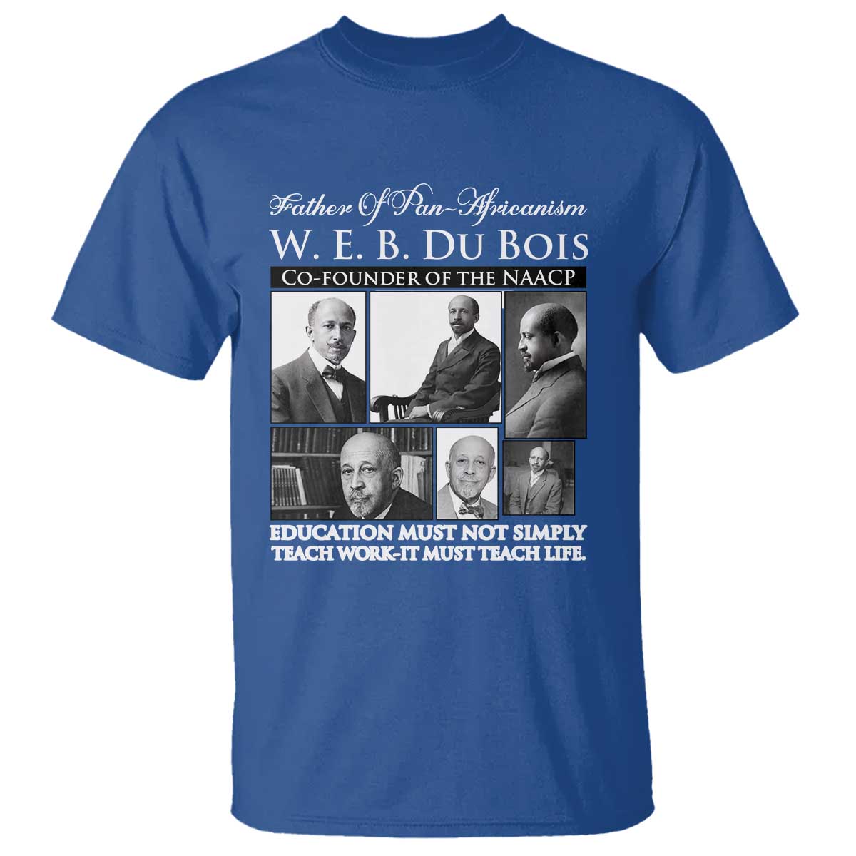 W E B Du Bois T Shirt Education Must Teach Life Quote TS12 Royal Blue Print Your Wear