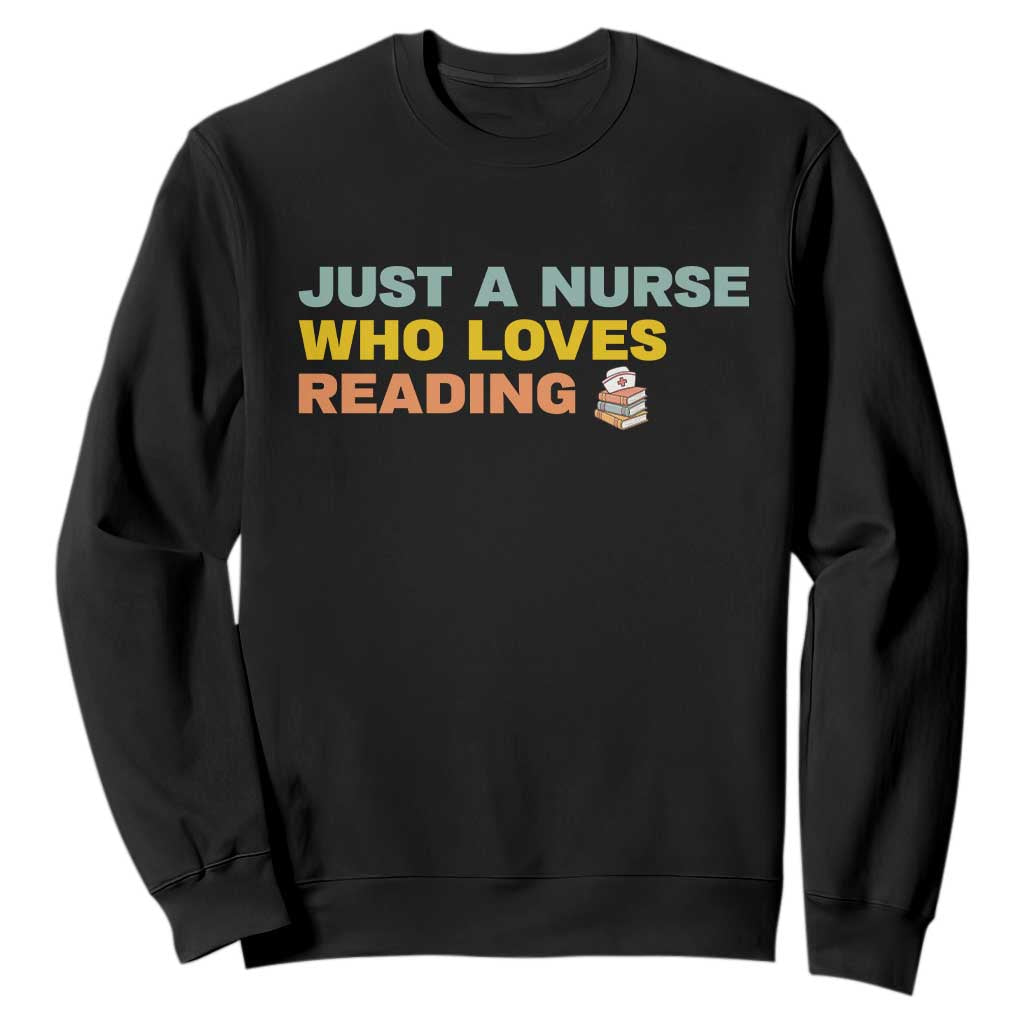 Just A Nurse Who Loves Reading Sweatshirt Bookish Nurse Gift TS12 Black Print Your Wear