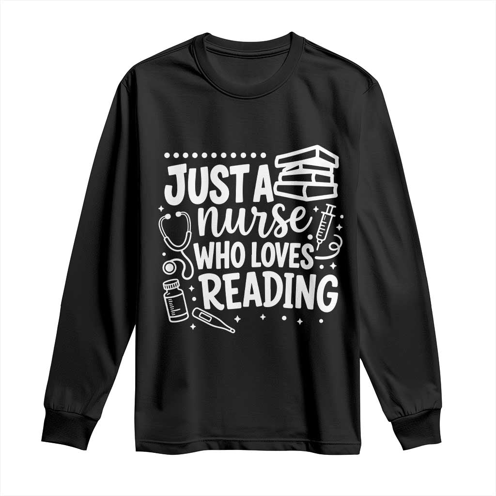 Just A Nurse Who Loves Reading Long Sleeve Shirt Funny Medical Bookworm Gift TS12 Black Print Your Wear
