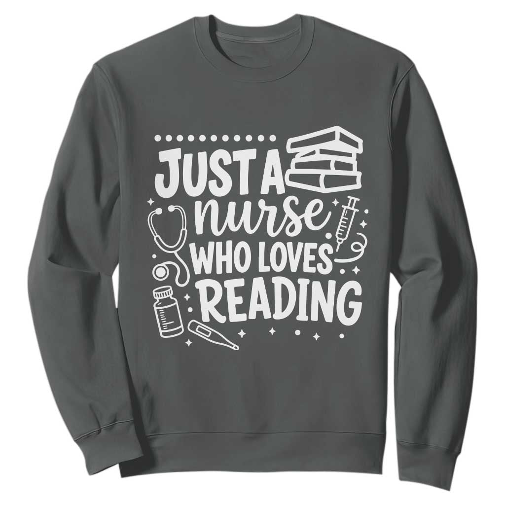 Just A Nurse Who Loves Reading Sweatshirt Funny Medical Bookworm Gift TS12 Dark Heather Print Your Wear