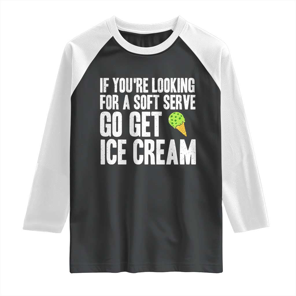 If You Are Looking For A Soft Serve Go Get Ice Cream Raglan Shirt Funny Pickleball Lover TS12 Black White Print Your Wear