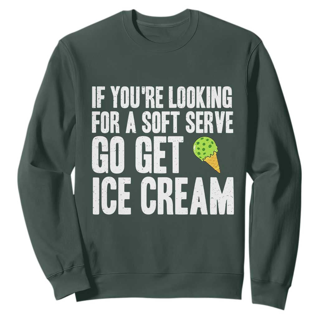 If You Are Looking For A Soft Serve Go Get Ice Cream Sweatshirt Funny Pickleball Lover TS12 Dark Forest Green Print Your Wear