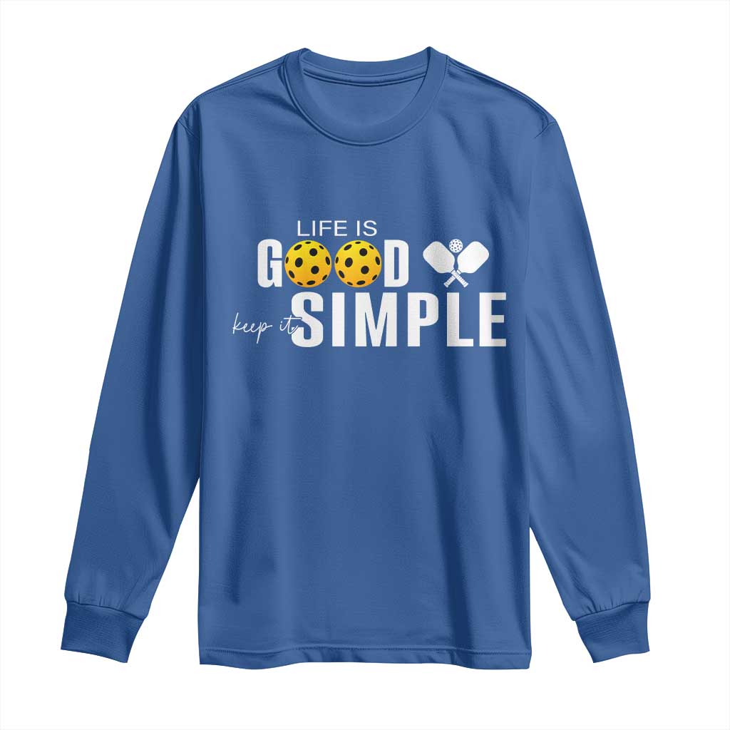 Life Is Good Keep It Simple Long Sleeve Shirt Pickleball Lover TS12 Royal Blue Print Your Wear