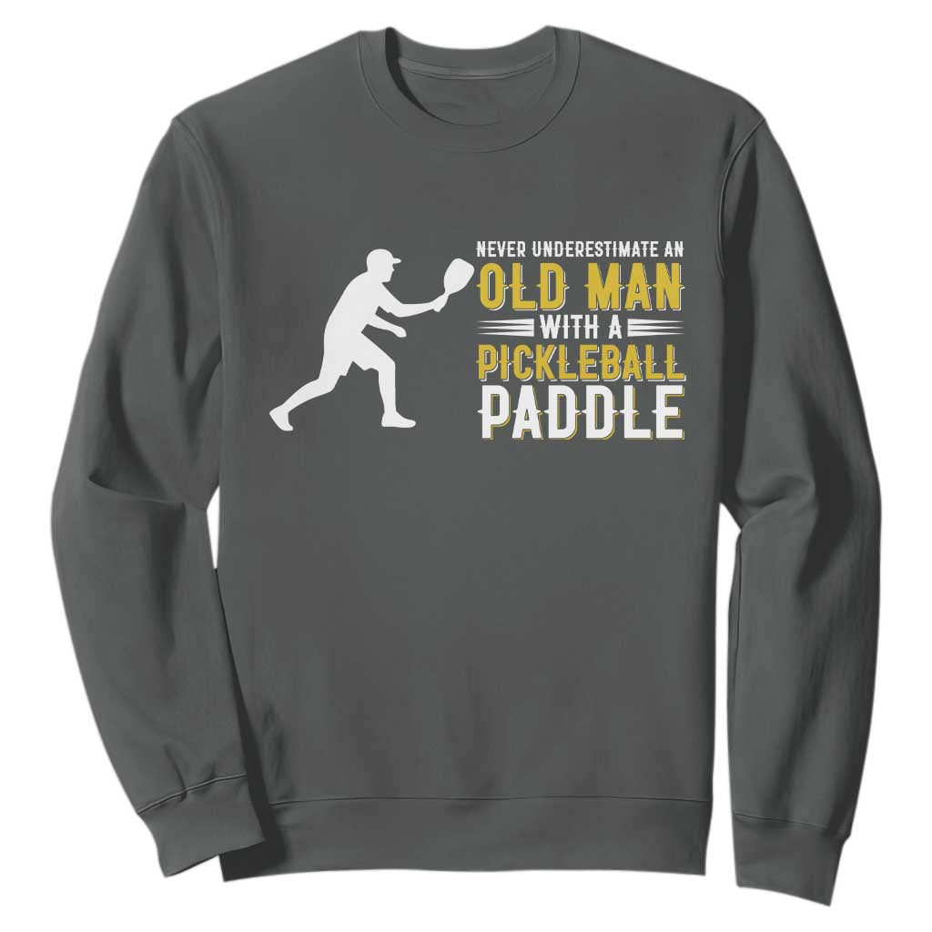 Funny Pickleball Lover Sweatshirt Never Underestimate Old Man TS12 Dark Heather Print Your Wear