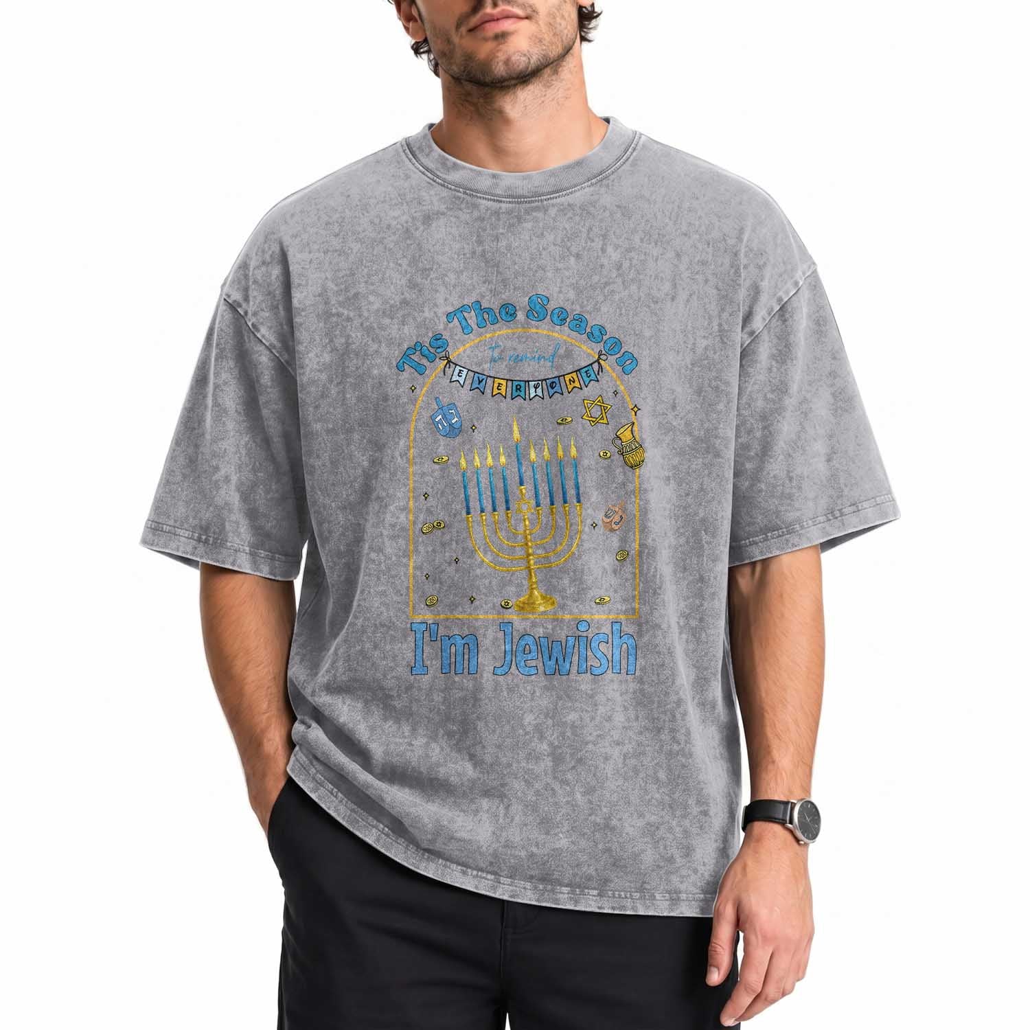 Funny Hanukkah Gift Washed Cotton T-Shirt Tis The Season To Remind Everyone Im Jewish