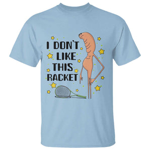Funny Marcus The Worm Tennis Lover T Shirt I Do Not Like This Racket TS12 Light Blue Print Your Wear