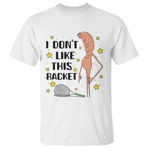 Funny Marcus The Worm Tennis Lover T Shirt I Do Not Like This Racket TS12 White Print Your Wear