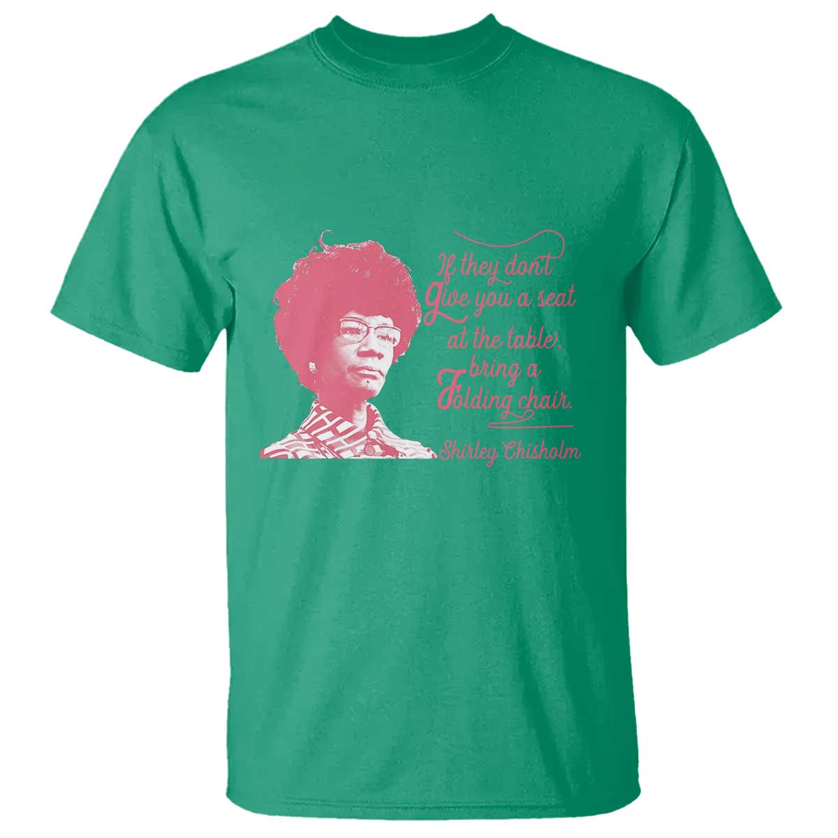 Shirley Chisholm T Shirt Bring A Folding Chair Quote TS12 Irish Green Print Your Wear