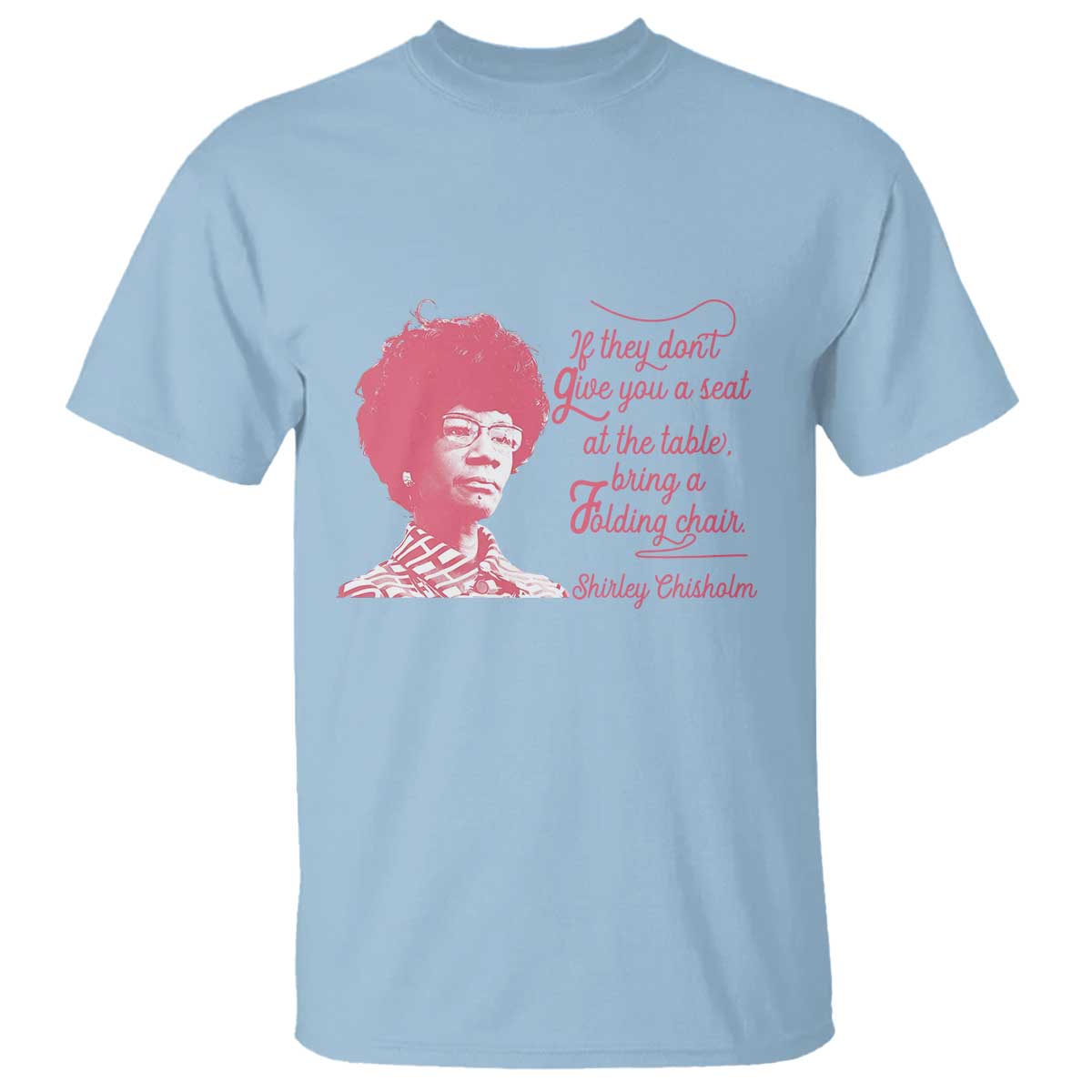 Shirley Chisholm T Shirt Bring A Folding Chair Quote TS12 Light Blue Print Your Wear
