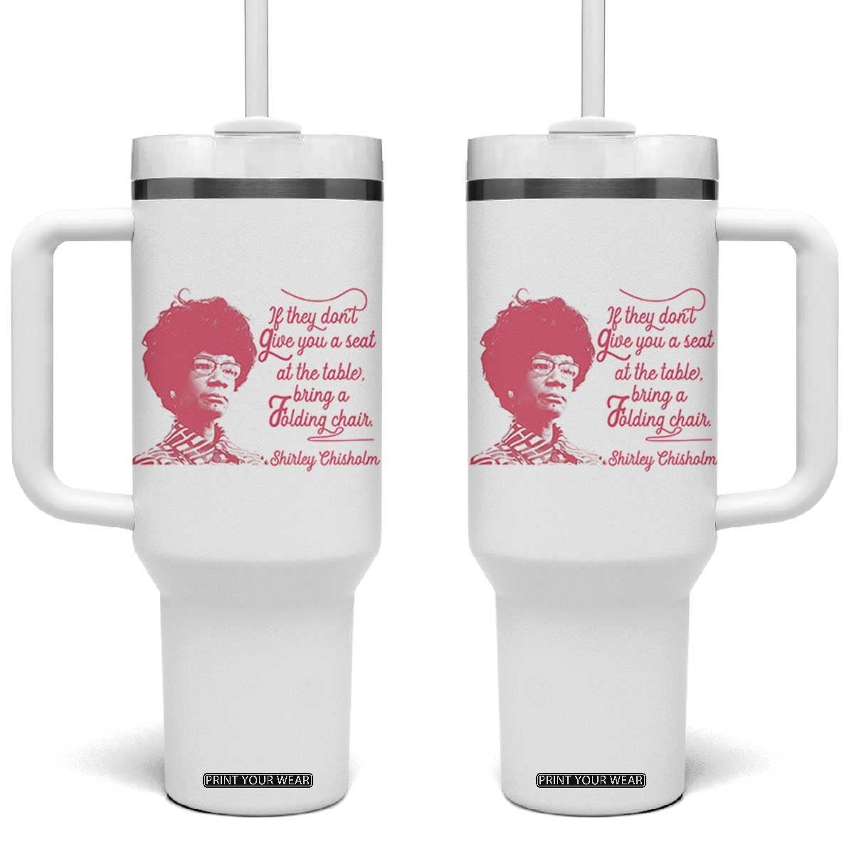 Shirley Chisholm Tumbler With Handle Bring A Folding Chair Quote TS12 One Size: 40 oz White Print Your Wear