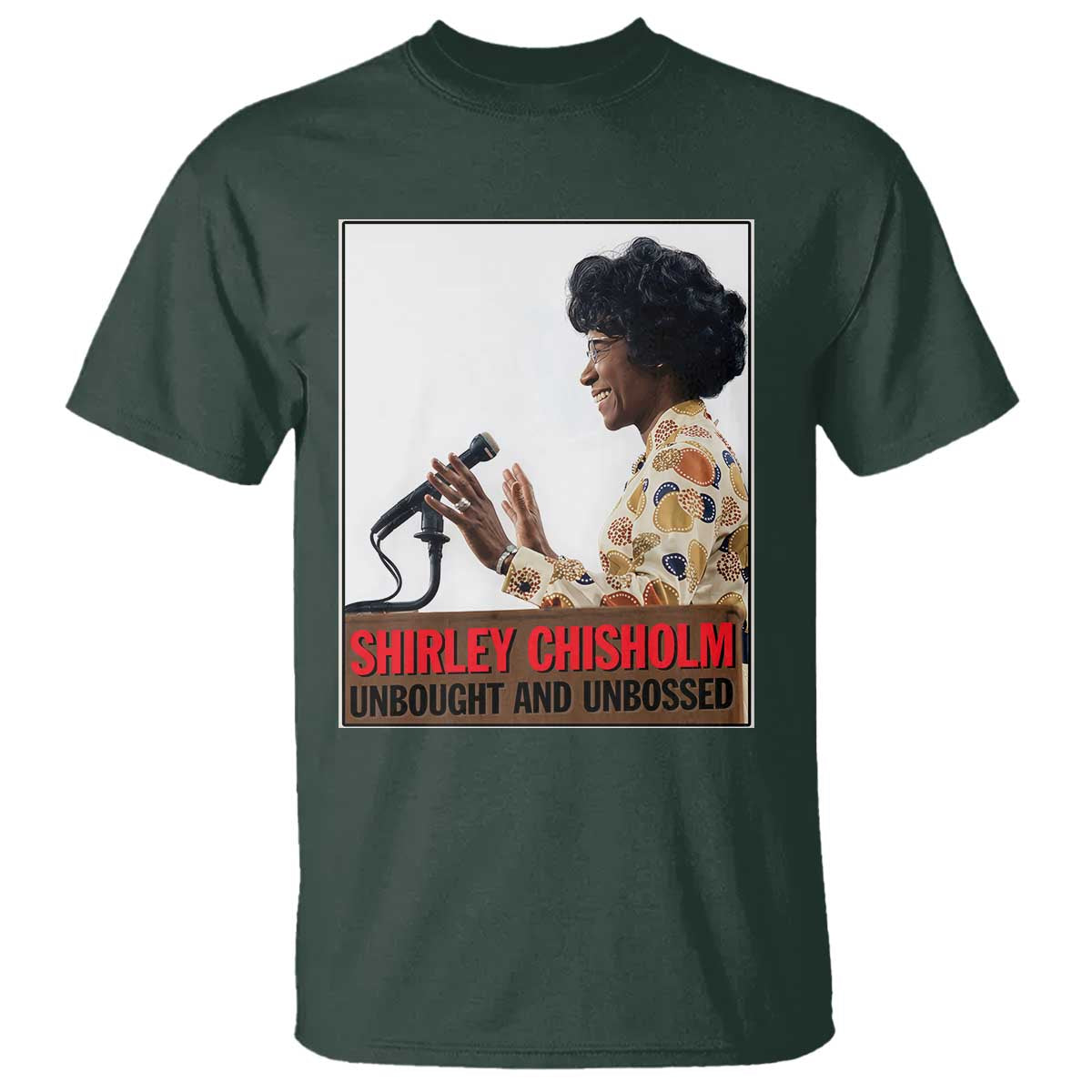 Shirley Chisholm Feminist Empowerment T Shirt Unbought And Unbossed TS12 Dark Forest Green Print Your Wear