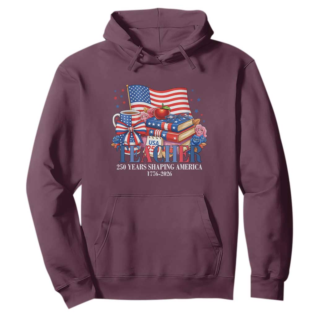 250 Years Shaping America Anniversary Hoodie Proud Educator Gift TS12 Maroon Print Your Wear