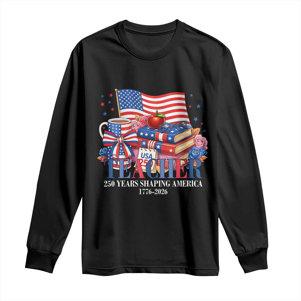 250 Years Shaping America Anniversary Long Sleeve Shirt Proud Educator Gift TS12 Black Print Your Wear