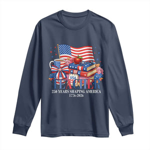 250 Years Shaping America Anniversary Long Sleeve Shirt Proud Educator Gift TS12 Navy Print Your Wear