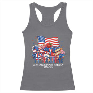 250 Years Shaping America Anniversary Racerback Tank Top Proud Educator Gift TS12 Charcoal Print Your Wear