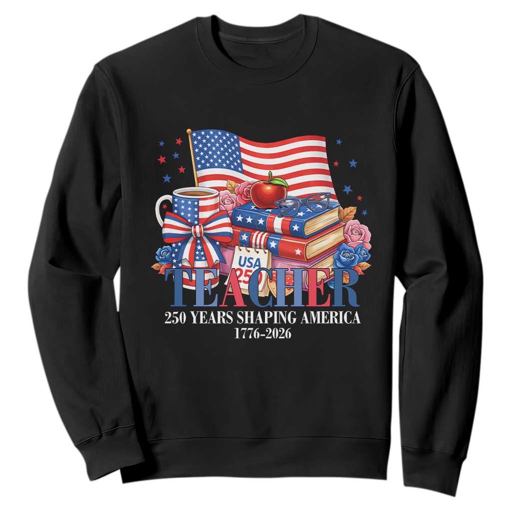 250 Years Shaping America Anniversary Sweatshirt Proud Educator Gift TS12 Black Print Your Wear
