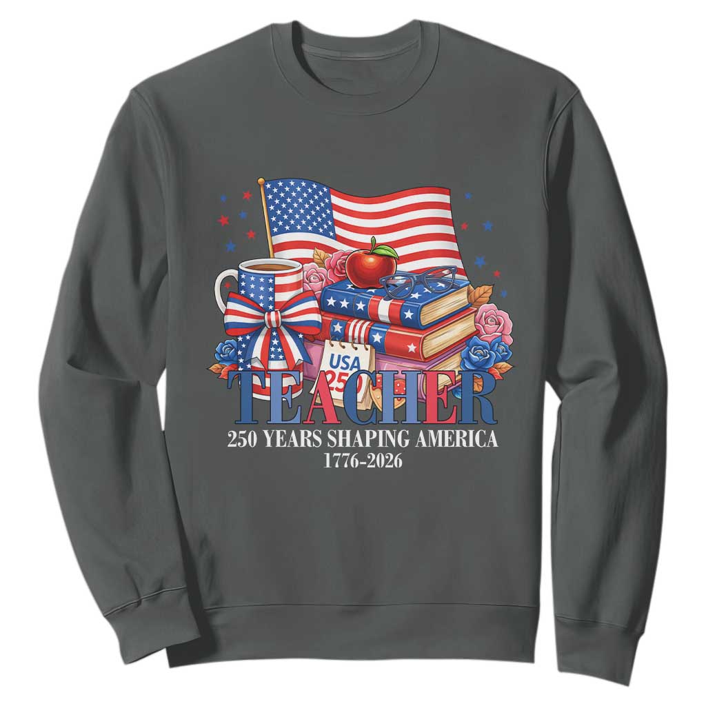 250 Years Shaping America Anniversary Sweatshirt Proud Educator Gift TS12 Dark Heather Print Your Wear