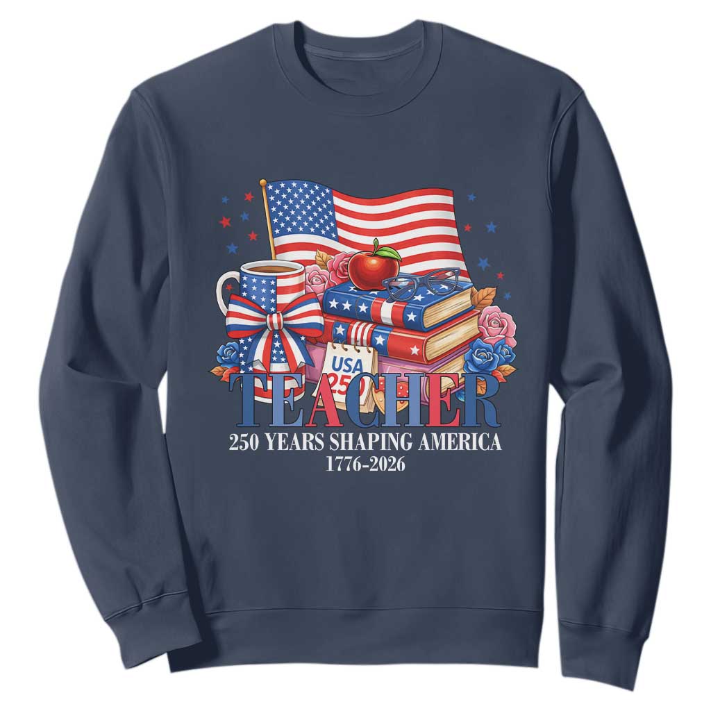 250 Years Shaping America Anniversary Sweatshirt Proud Educator Gift TS12 Navy Print Your Wear