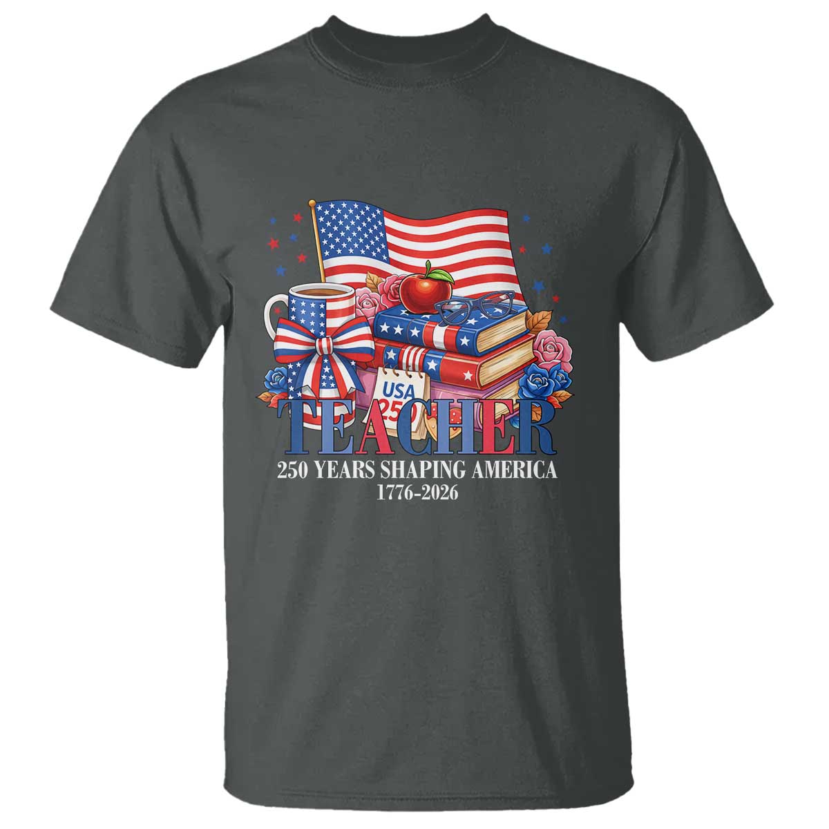 250 Years Shaping America Anniversary T Shirt Proud Educator Gift TS12 Dark Heather Print Your Wear