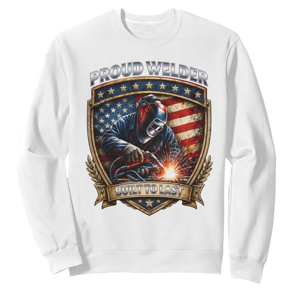 Built To Last Proud Welder Sweatshirt Blue Collar American Dad Gift TS12 White Print Your Wear