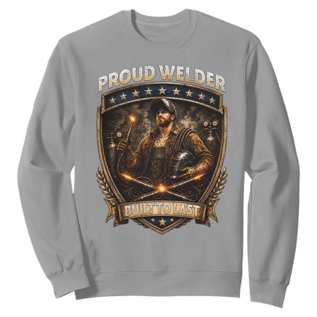Proud Welder Graphic Sweatshirt Built To Last Worker Gift TS12 Sport Gray Print Your Wear
