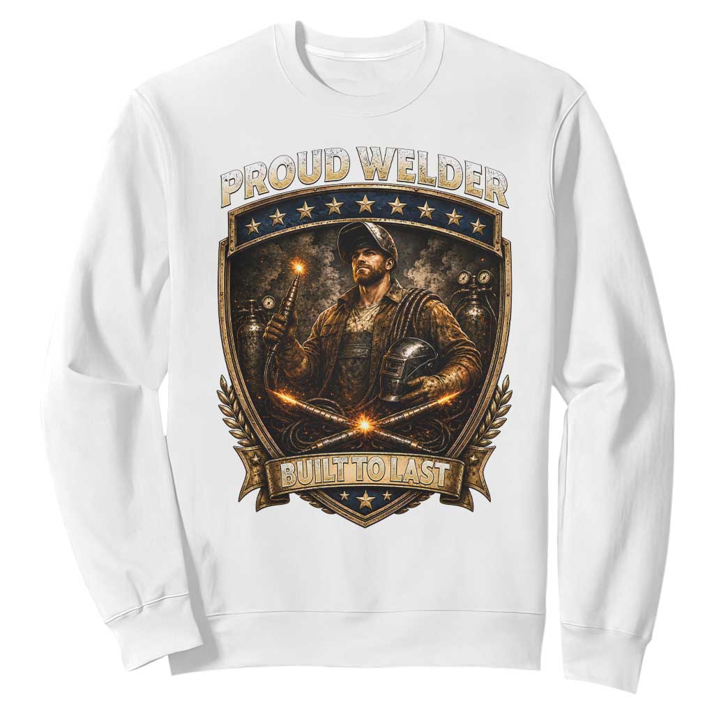 Proud Welder Graphic Sweatshirt Built To Last Worker Gift TS12 White Print Your Wear
