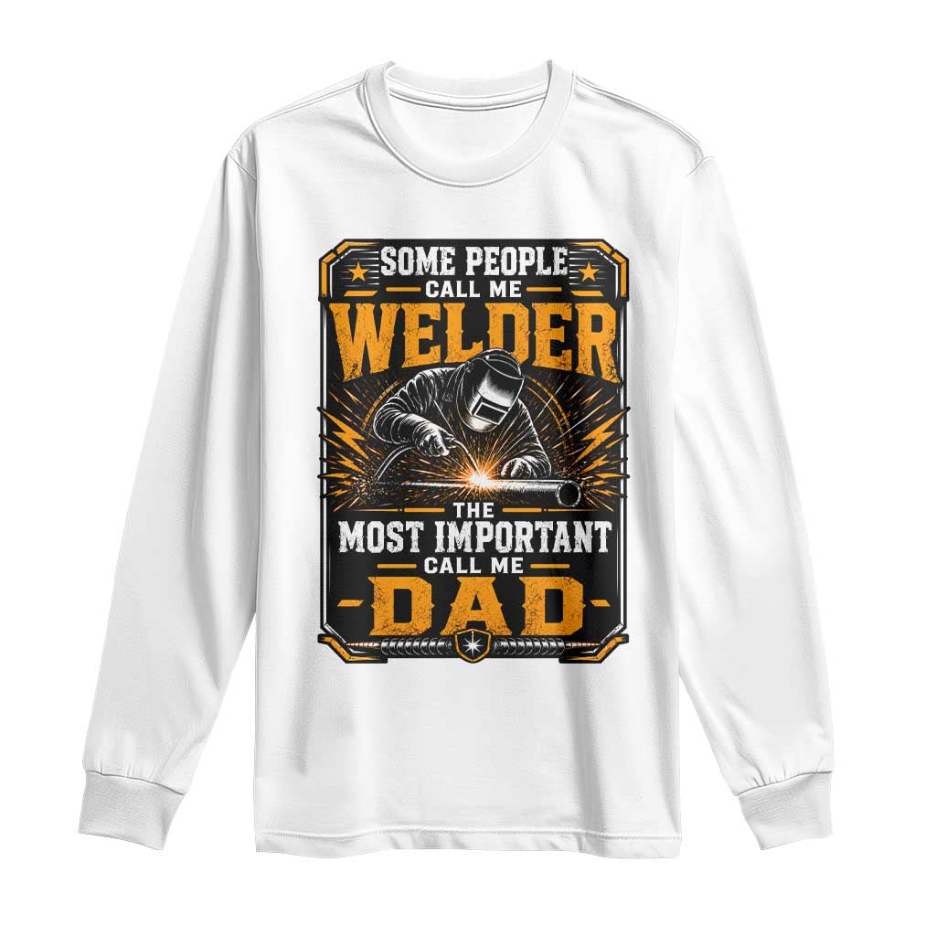 Welding Fathers Day Gift Long Sleeve Shirt Some People Call Me A Welder The Most Important Call Me Dad TS12 White Print Your Wear