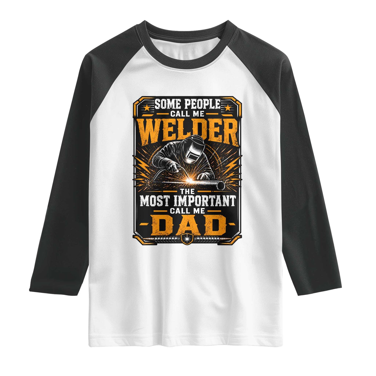 Welding Fathers Day Gift Raglan Shirt Some People Call Me A Welder The Most Important Call Me Dad TS12 White Black Print Your Wear