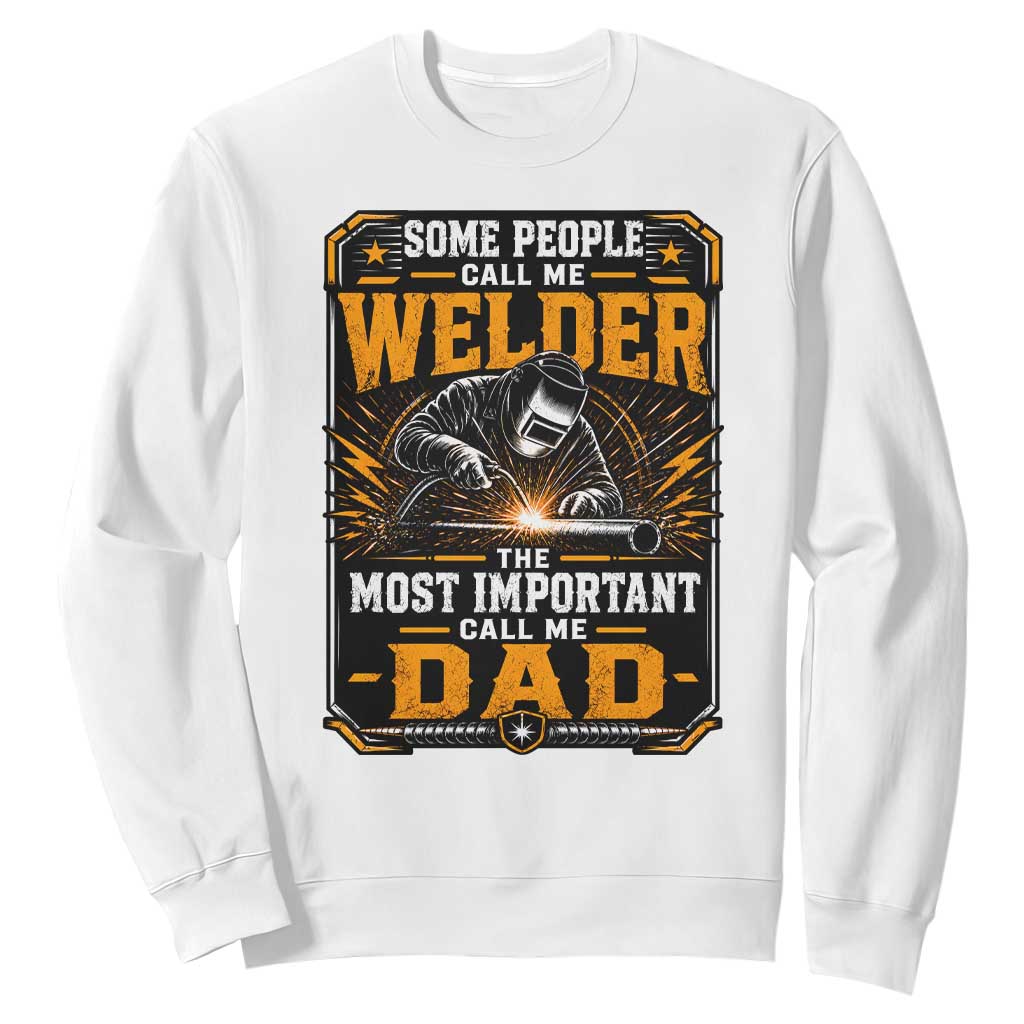 Welding Fathers Day Gift Sweatshirt Some People Call Me A Welder The Most Important Call Me Dad TS12 White Print Your Wear
