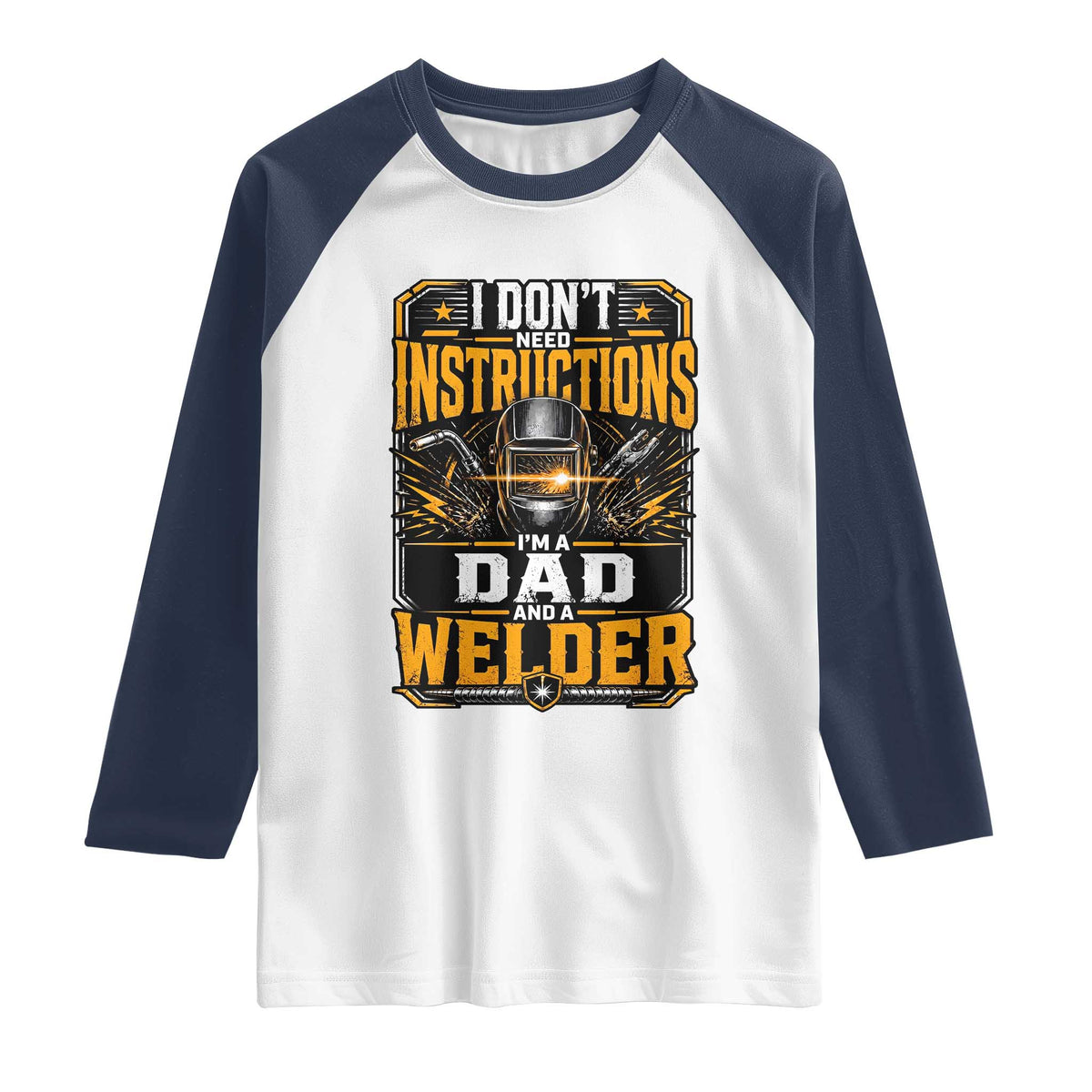Funny Welder Dad Gift Raglan Shirt I Do Not Need Instructions TS12 White Navy Print Your Wear