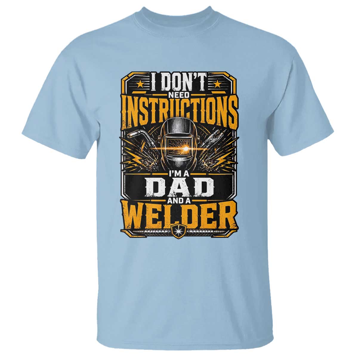 Funny Welder Dad Gift T Shirt I Do Not Need Instructions TS12 Light Blue Print Your Wear