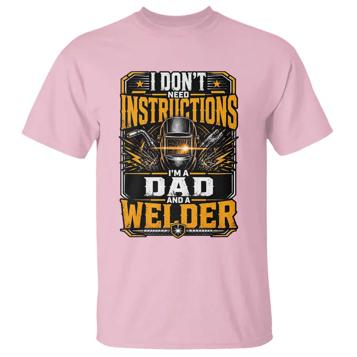Funny Welder Dad Gift T Shirt I Do Not Need Instructions TS12 Light Pink Print Your Wear