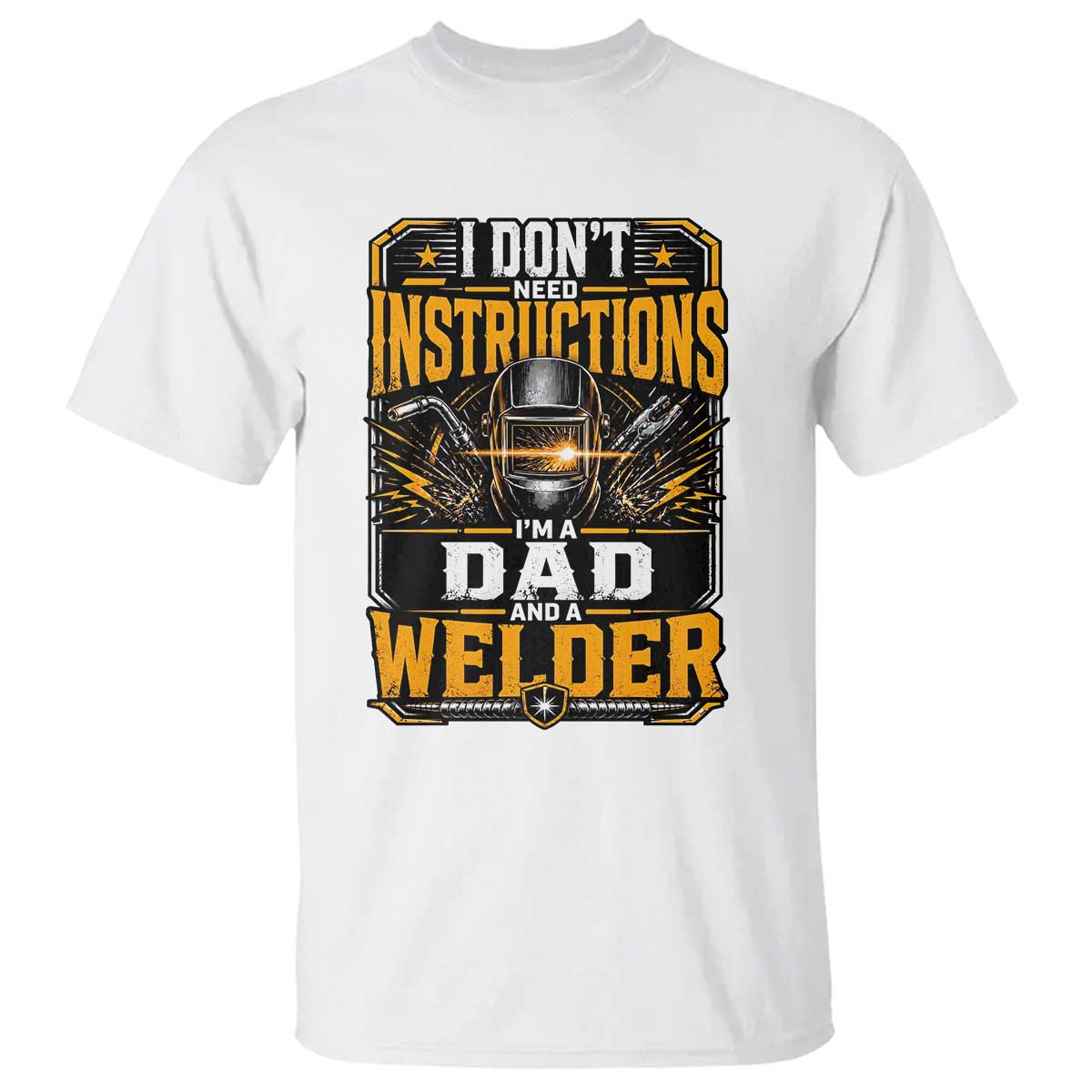Funny Welder Dad Gift T Shirt I Do Not Need Instructions TS12 White Print Your Wear