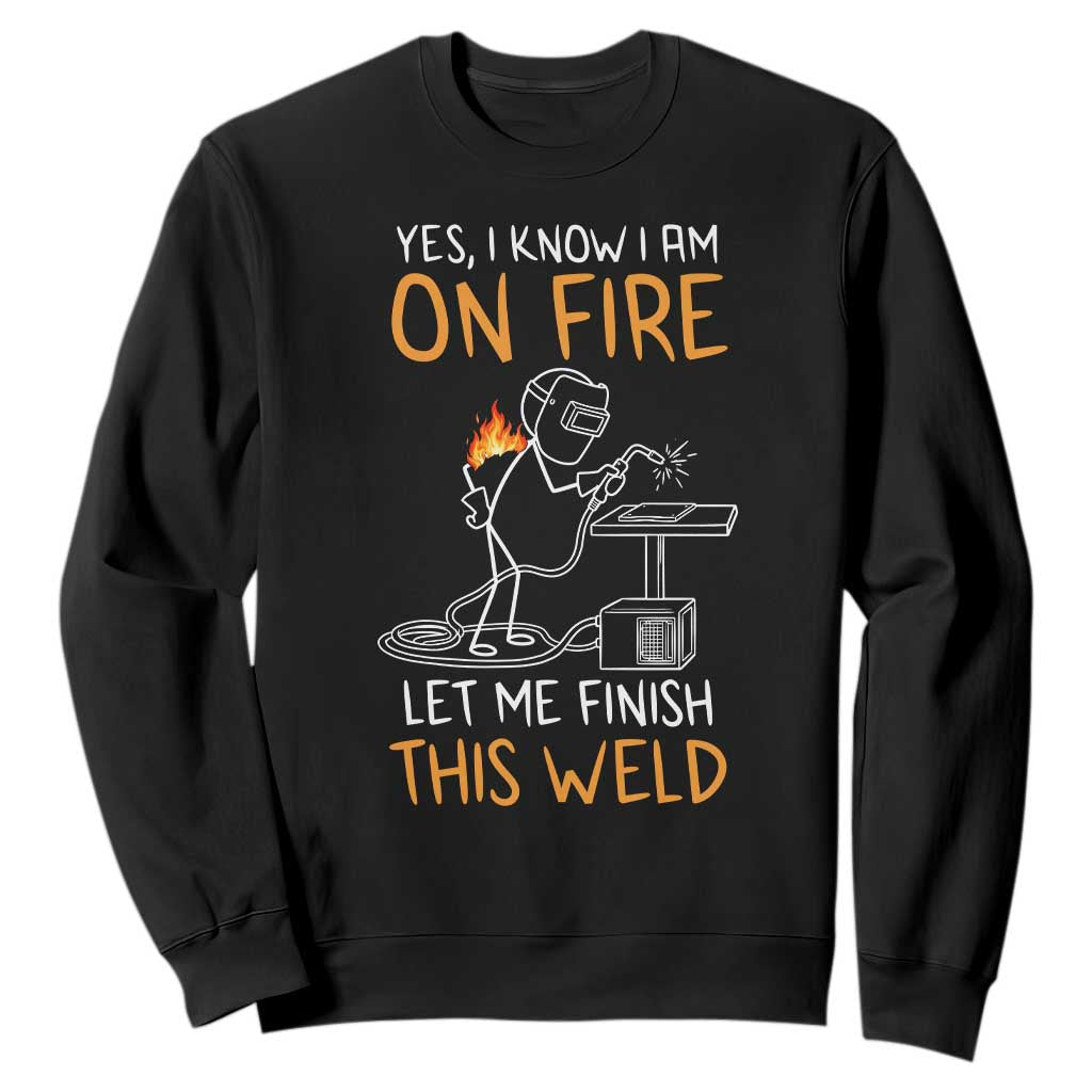 Funny Stickman Welder I Know I Am On Fire Sweatshirt Metal Worker Gift TS12 Black Print Your Wear