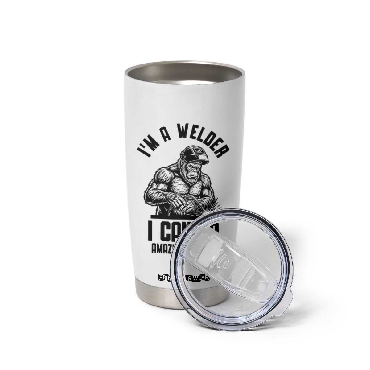 Funny Bigfoot Welder Tumbler Cup I Can Do Amazing Things TS12 Print Your Wear