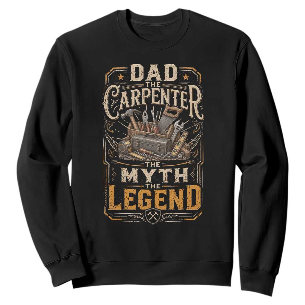 Dad The Carpenter The Myth The Legend Sweatshirt Funny Woodworker Carpenter Graphic TS12 Black Print Your Wear