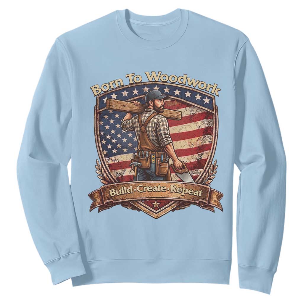 Proud American Woodworker Sweatshirt Born To Woodwork Patriotic Gift TS12 Light Blue Print Your Wear