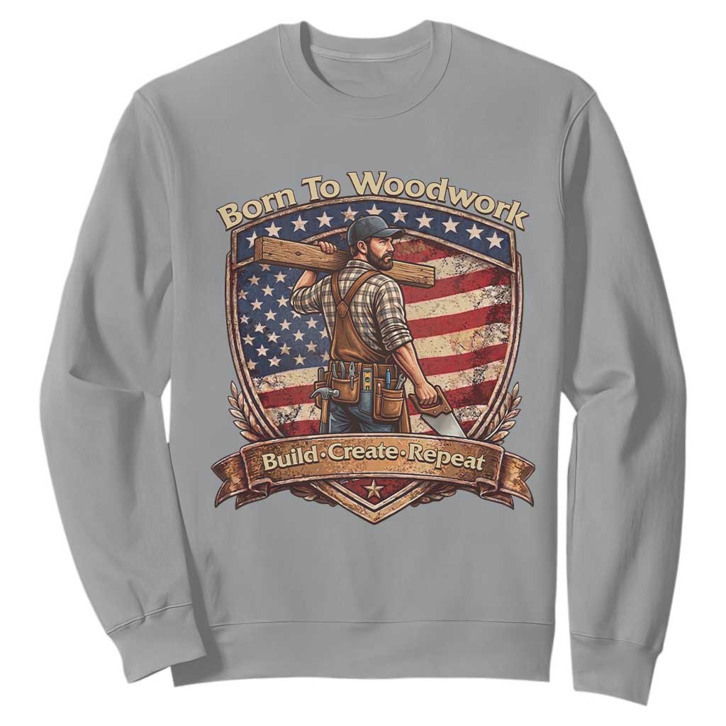 Proud American Woodworker Sweatshirt Born To Woodwork Patriotic Gift TS12 Sport Gray Print Your Wear