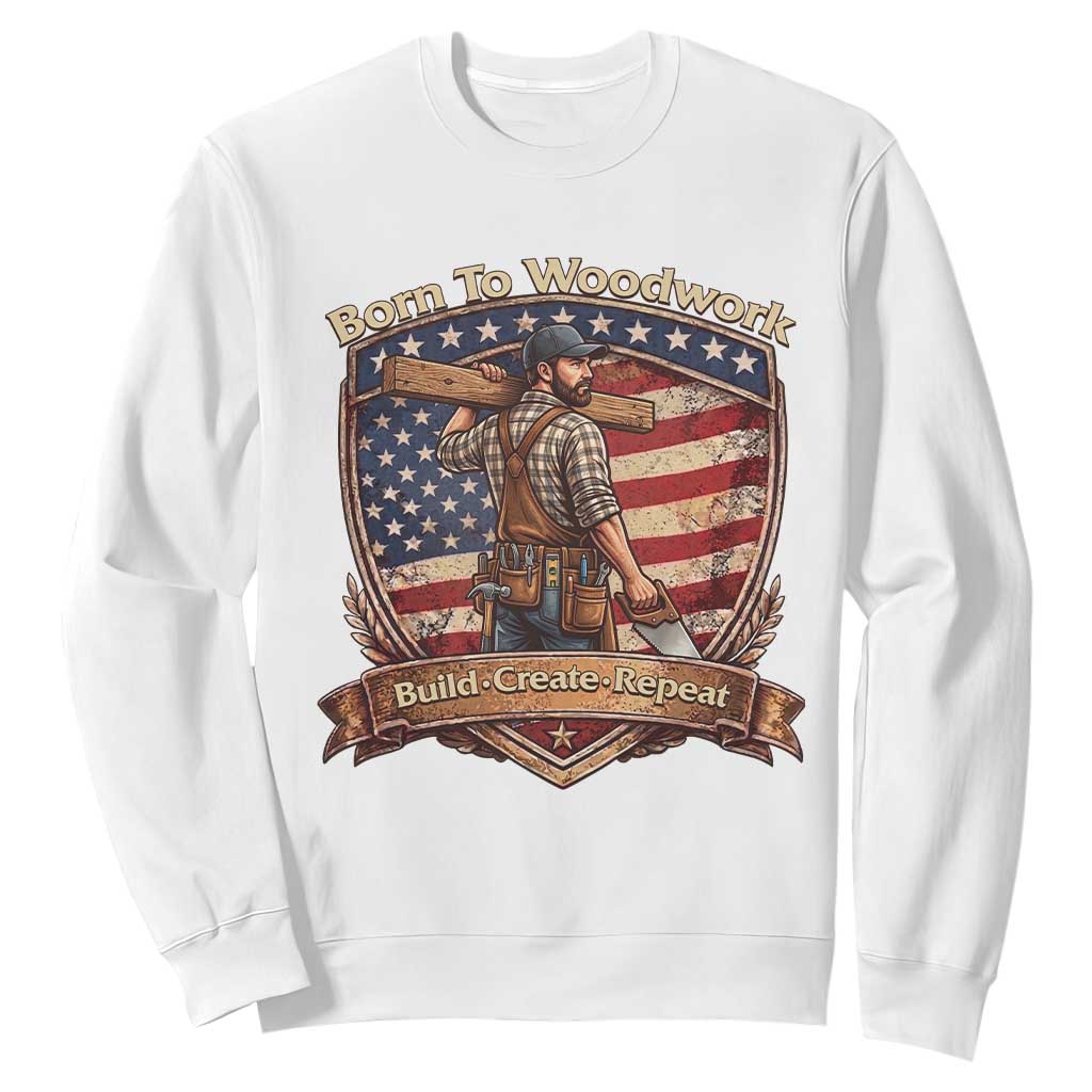 Proud American Woodworker Sweatshirt Born To Woodwork Patriotic Gift TS12 White Print Your Wear