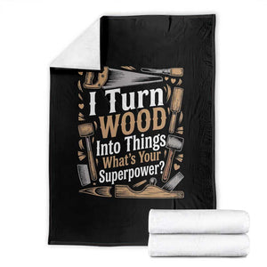 Funny Woodworker Gift Throw Blanket I Turn Wood Into Things Whats Your Superpower TS12 Black Print Your Wear